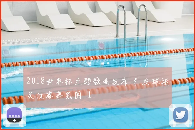 2018世界杯主题歌曲发布 引发球迷关注赛事氛围_1