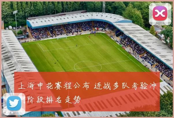 上海申花赛程公布 连战多队考验冲刺阶段排名走势