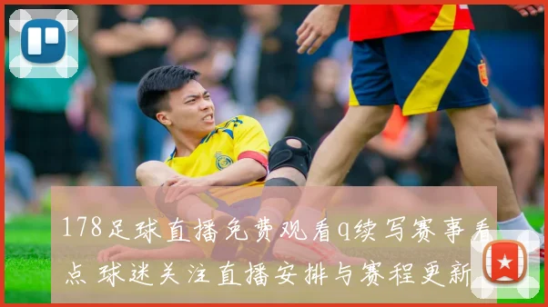 178足球直播免费观看q续写赛事看点 球迷关注直播安排与赛程更新