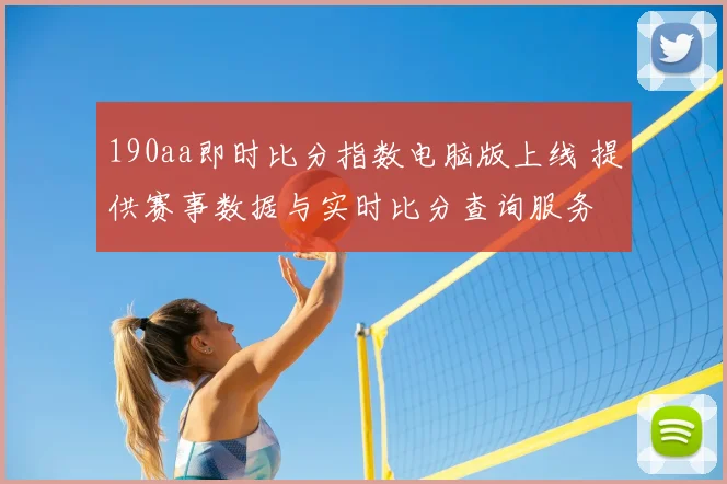 190aa即时比分指数电脑版上线 提供赛事数据与实时比分查询服务